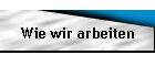 Wie wir arbeiten