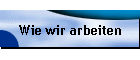 Wie wir arbeiten